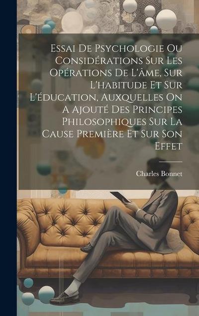 Essai De Psychologie Ou Considérations Sur Les Opérations De L’âme, Sur L’habitude Et Sur L’éducation, Auxquelles On A Ajouté Des Principes Philosophi