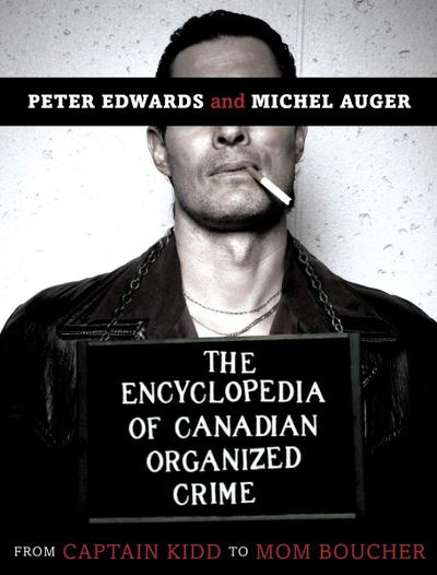 The Encyclopedia of Canadian Organized Crime: From Captain Kidd to Mom Boucher