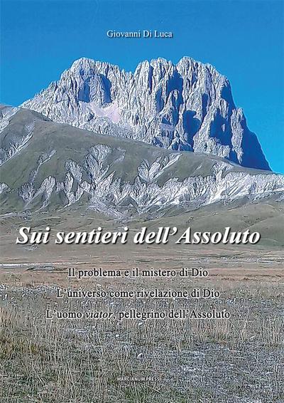 Sui sentieri dell’assoluto. Il problema e il mistero di Dio. L’universo come rivelazione di Dio. L’uomo viator, pellegrino dell’Assoluto