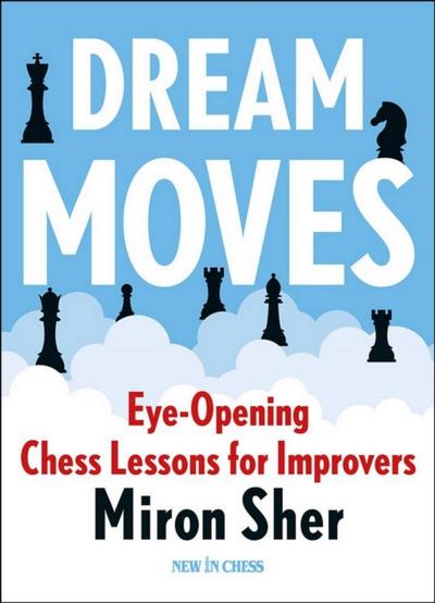 Dream Moves : Eye-Opening Chess Lessons for Improvers