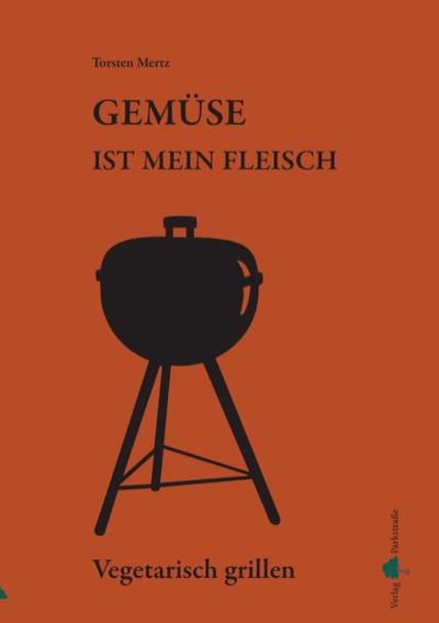 Gemüse ist mein Fleisch: Vegetarisch grillen