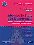 Abbasso lo Stato e la Democrazia. Scritti sui sistemi istituzionali moderni e il libertarismo