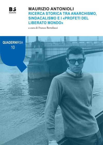 Maurizio Antonioli. Ricerca storica tra anarchismo, sindacalismo e i ’Profeti del liberato mondo’