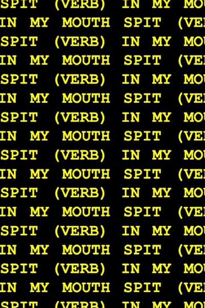 Spit (Verb) in My Mouth