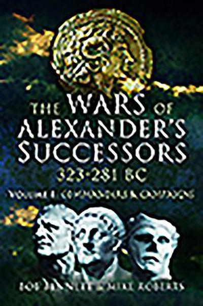 The Wars of Alexander’s Successors 323 - 281 BC