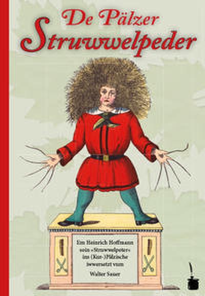 De Pälzer Struwwelpeder. Em Heinrich Hoffmann soin ’Struwwelpeter’ ins (Kur-)Pälzische iwwersetzt
