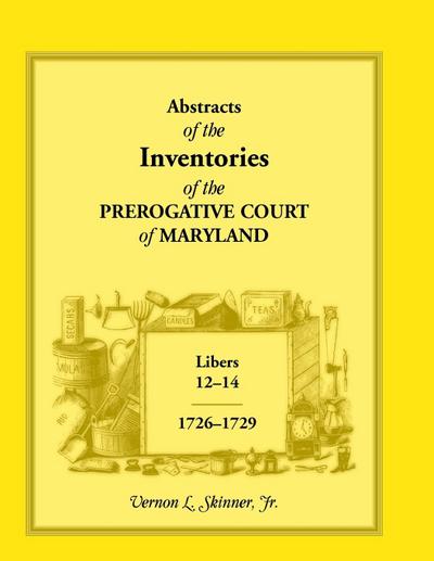 Abstracts of the Inventories of the Prerogative Court of Maryland, 1726-1729, Libers 12-14