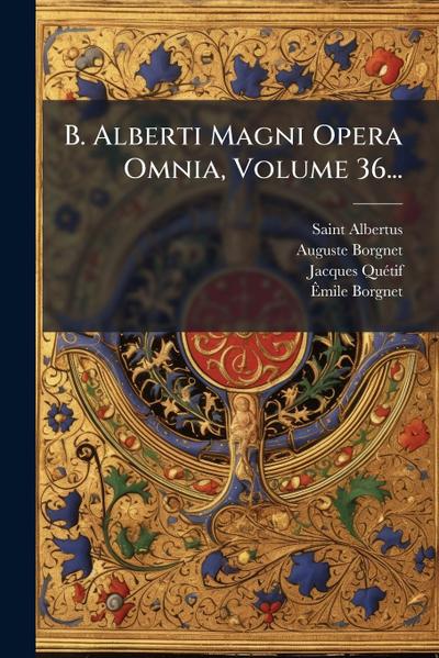 B. Alberti Magni Opera Omnia, Volume 36...