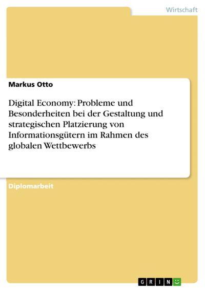 Digital Economy: Probleme und Besonderheiten bei der Gestaltung und strategischen Platzierung von Informationsgütern im Rahmen des globalen Wettbewerbs
