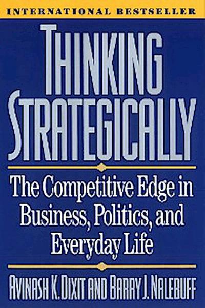 Thinking Strategically: The Competitive Edge in Business, Politics, and Everyday Life