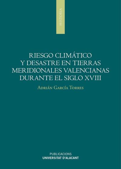 Riesgo climático y desastres en tierras meridionales valencianas durante el siglo XVIII