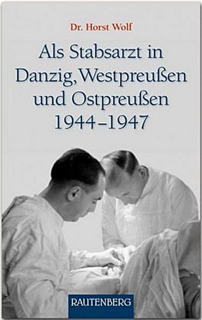 Als Stabsarzt in Danzig, Westpreußen und Ostpreußen 1944-1947