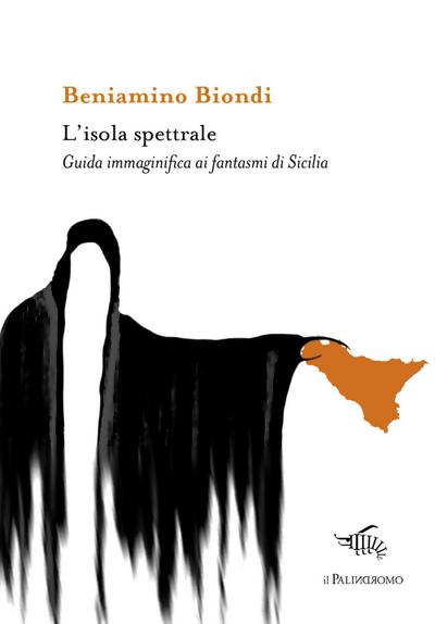 L’ isola spettrale. Guida immaginifica ai fantasmi di Sicilia