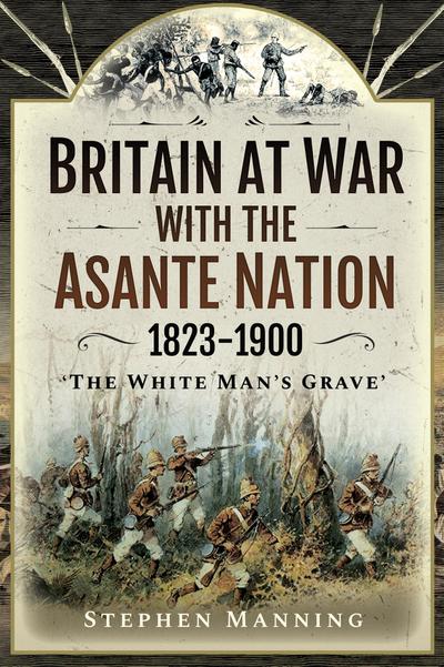 Britain at War with the Asante Nation 1823-1900