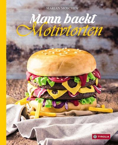 Mann backt Motivtorten: Das Standardwerk mit Schritt-für-Schritt-Anleitungen. Über 30 kreative Motivtorten zu verschiedensten Themen und Anlässen