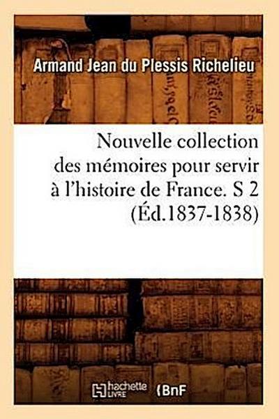 Nouvelle Collection Des Mémoires Pour Servir À l’Histoire de France. S 2 (Éd.1837-1838)