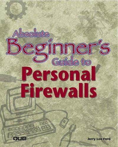Absolute Beginner’s Guide to Personal Firewalls: Protecting Your Home PC from...