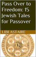 Pass Over to Freedom: 15 Jewish Tales for Passover