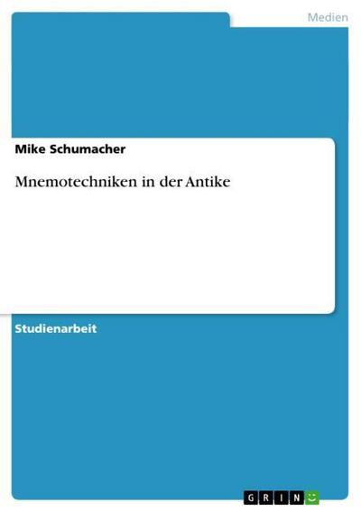 Mnemotechniken in der Antike - Mike Schumacher