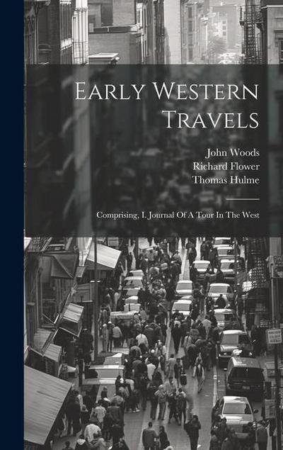 Early Western Travels: Comprising, I. Journal Of A Tour In The West