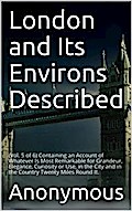 London and its Environs Described, v. 5 (of 6) / Containing an Account of whatever is most Remarkable for / Grandeur, Elegance, Curiosity or Use