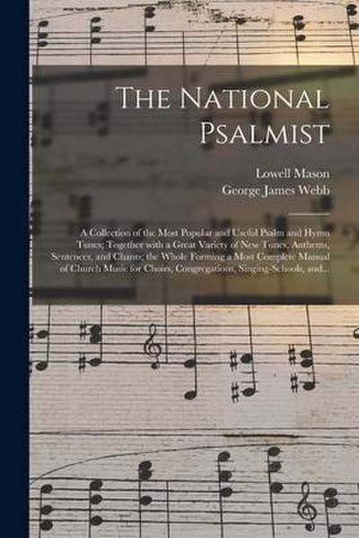 The National Psalmist: a Collection of the Most Popular and Useful Psalm and Hymn Tunes; Together With a Great Variety of New Tunes, Anthems