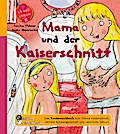 Mama und der Kaiserschnitt - Das Kindersachbuch zum Thema Kaiserschnitt, nächste Schwangerschaft und natürliche Geburt