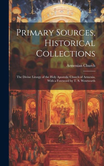 Primary Sources, Historical Collections: The Divine Liturgy of the Holy Apostolic Church of Armenia, With a Foreword by T. S. Wentworth