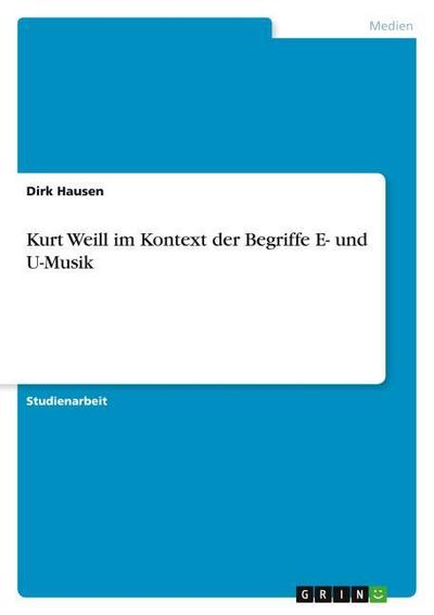 Kurt Weill im Kontext der Begriffe E- und U-Musik - Dirk Hausen