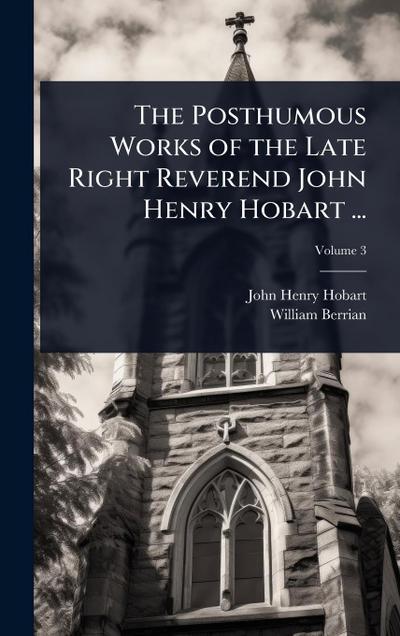 The Posthumous Works of the Late Right Reverend John Henry Hobart ...