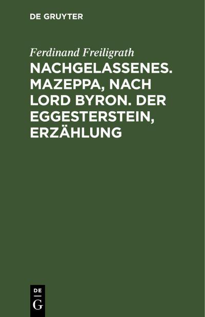 Nachgelassenes. Mazeppa, nach Lord Byron. Der Eggesterstein, Erzählung