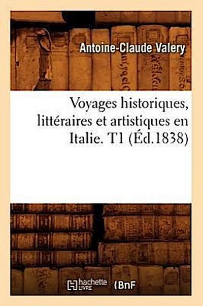 Voyages Historiques, Littéraires Et Artistiques En Italie. T1 (Éd.1838)