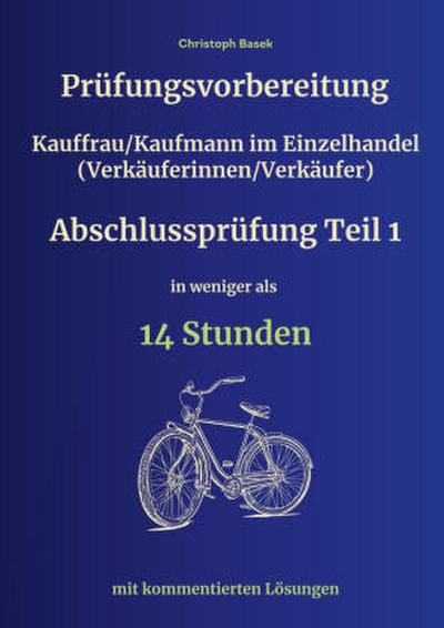 Prüfungsvorbereitung Kauffrau/Kaufmann im Einzelhandel (Verkäuferinnen/Verkäufer) Abschlussprüfung Teil 1 in weniger als 14 Stunden