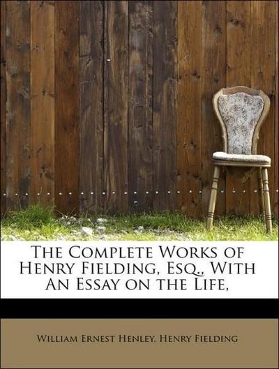 The Complete Works of Henry Fielding, Esq., with an Essay on the Life,