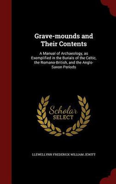 Grave-mounds and Their Contents: A Manual of Archaeology, as Exemplified in the Burials of the Celtic, the Romano-British, and the Anglo-Saxon Periods