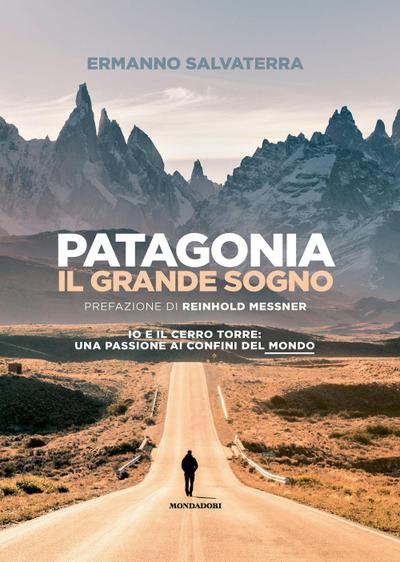 Patagonia, il grande sogno. Io e il Cerro Torre: una passione ai confini del mondo
