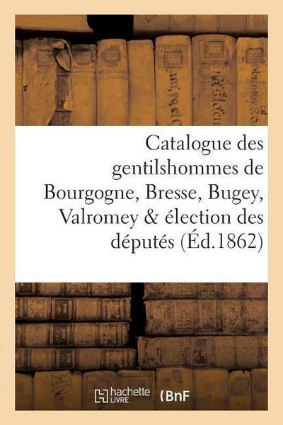 Catalogue Des Gentilshommes de Bourgogne, Bresse, Bugey, Valromey & Élection Des Députés
