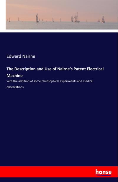 The Description and Use of Nairne’s Patent Electrical Machine