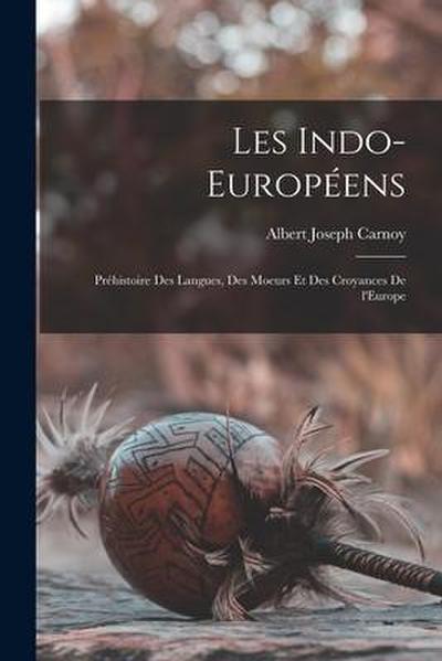 Les Indo-Européens; préhistoire des langues, des moeurs et des croyances de l’Europe