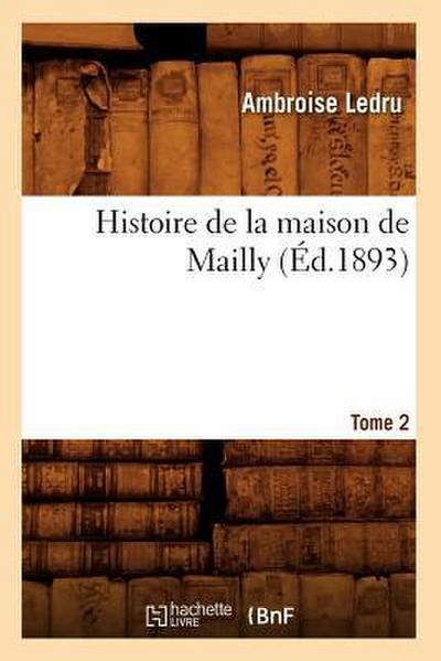Histoire de la Maison de Mailly. Tome 2 (Éd.1893)
