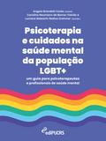Psicoterapia e cuidados na saúde mental da população LGBT+: um guia para psicoterapeutas e profissionais de saúde mental