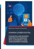 Kunden l(i)eben digital: Chancen und Risiken der Digitalisierung im E-Commerce und stationären Handel