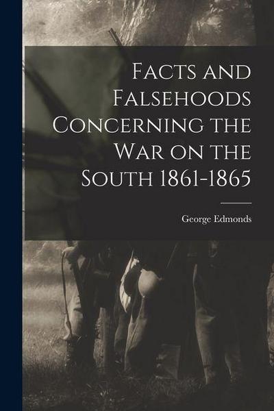 Facts and Falsehoods Concerning the war on the South 1861-1865