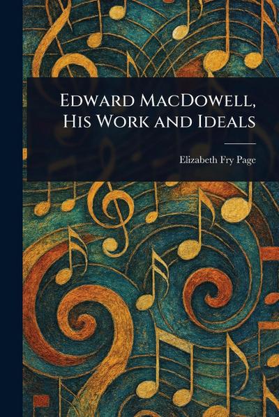 Edward MacDowell, His Work and Ideals