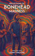 Reflections of Bonehead Madness Bonehead Madness Poems and Lyrics