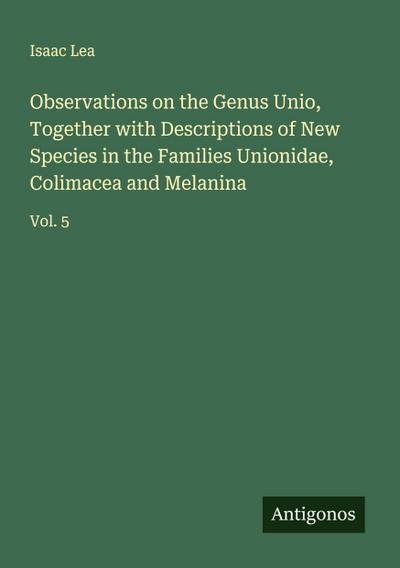Observations on the Genus Unio, Together with Descriptions of New Species in the Families Unionidae, Colimacea and Melanina