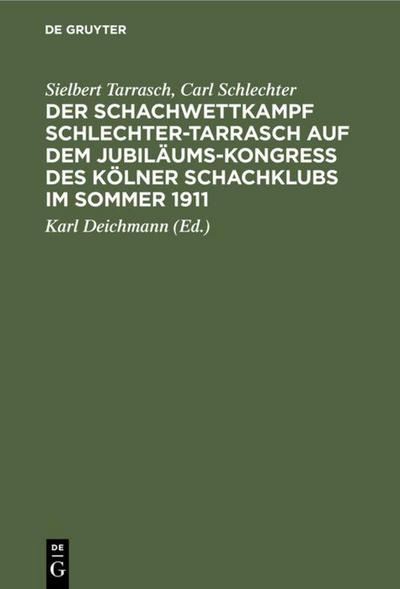 Der Schachwettkampf Schlechter-Tarrasch auf dem Jubiläums-Kongreß des Kölner Schachklubs im Sommer 1911