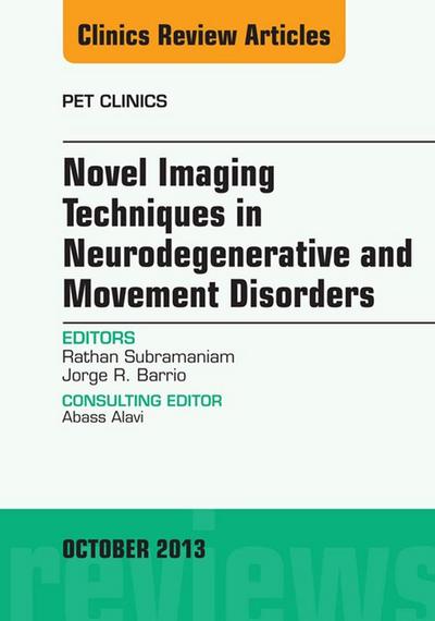 Novel Imaging Techniques in Neurodegenerative and Movement Disorders, An Issue of PET Clinics