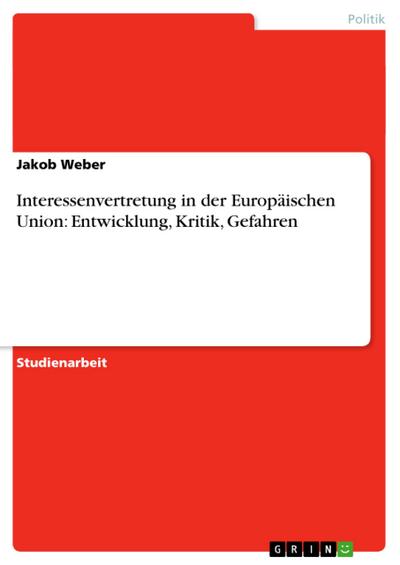 Interessenvertretung in der Europäischen Union: Entwicklung, Kritik, Gefahren - Jakob Weber