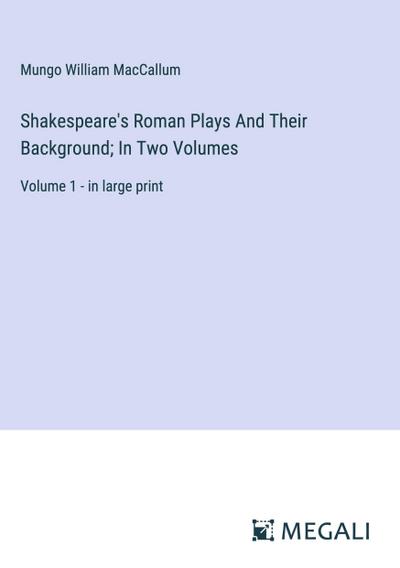 Shakespeare’s Roman Plays And Their Background; In Two Volumes